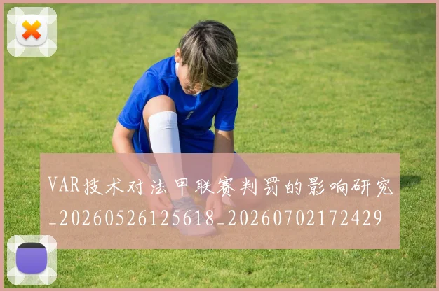 VAR技术对法甲联赛判罚的影响研究_20260526125618_20260702172429
