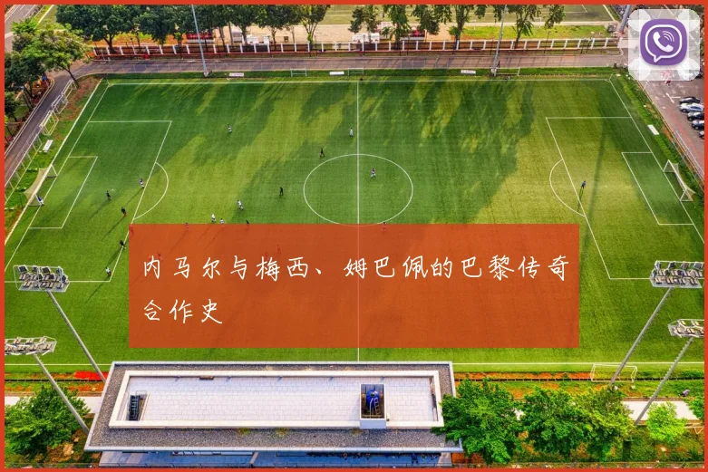 内马尔与梅西、姆巴佩的巴黎传奇合作史