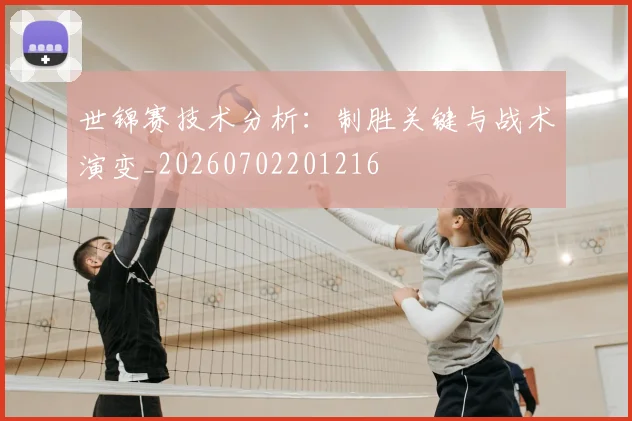 世锦赛技术分析:制胜关键与战术演变_20260702201216