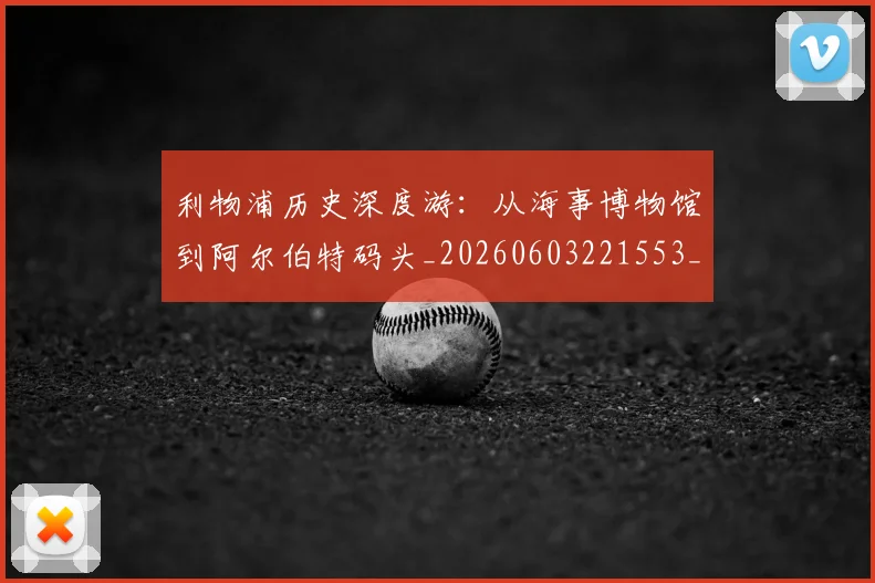 利物浦历史深度游:从海事博物馆到阿尔伯特码头_20260603221553_20260703220104