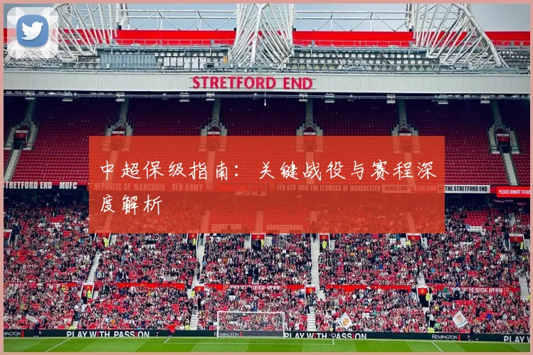 中超保级指南：关键战役与赛程深度解析