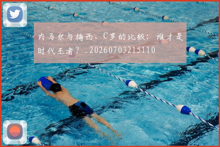 内马尔与梅西、C罗的比较：谁才是时代王者？_20260703215110