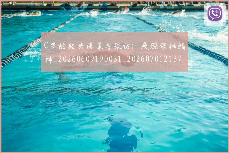 C罗的经典语录与采访：展现领袖精神_20260609190031_20260701213724